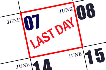 Text LAST DAY on calendar date June 7. A reminder of the final day. Deadline. Business concept.