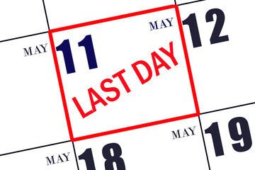 Text LAST DAY on calendar date May 11. A reminder of the final day. Deadline. Business concept.