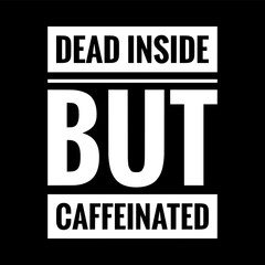 dead inside but caffeinated simple typography with black background