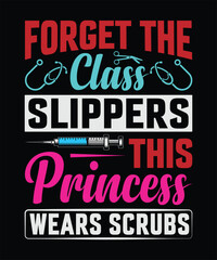 Forget The Class Slippers This Princess Wears Scrubs T-Shirt Design