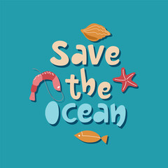 Save the ocean handwritten lettering composition. Cute design with shrimp, sea star, fish and sea shell.