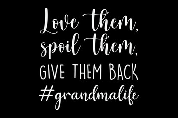 Obraz premium Love Them Spoil Them Give Them Back Grandma Life T-Shirt Design