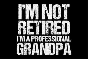 I'm Not Retired I'm Professional Grandpa T-Shirt Design