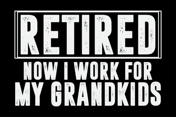 Retired Now I Work For My Grandkids T-Shirt Design