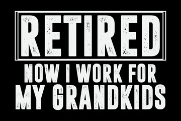 Fototapeta premium Retired Now I Work For My Grandkids T-Shirt Design