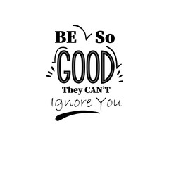 Fototapeta premium Be So Good They Can't Ignore You ,This design is inspired by the quote 