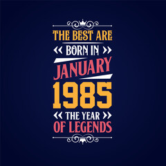 Best are born in January 1985. Born in January 1985 the legend Birthday