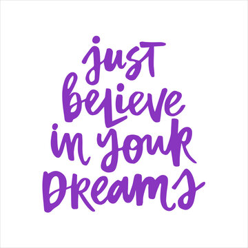 Just believe in your dreams - handwritten quote. Modern calligraphy illustration for posters, cards, etc.