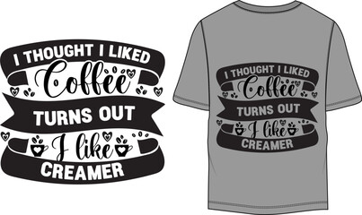 I thought I liked coffee turns out I like creamer funny coffee lover T-Shirt
