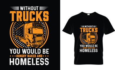 Without Trucks, you would be homeless hungry, and naked! Trucker t-shirt design © MD TAZBID AHMED