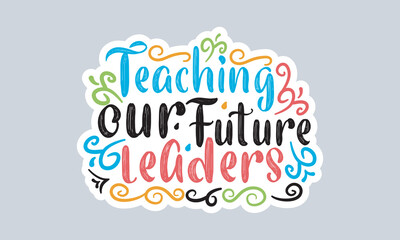 Teaching our future leaders handwriting quotes t shirt typographic vector graphic sticker design