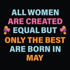 
All Women Are Created Equal But Only The Best Are Born In May