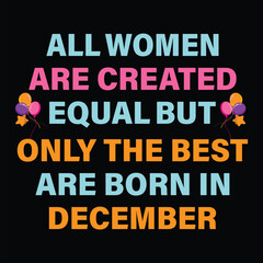 All Women Are Created Equal But Only The Best Are Born In December