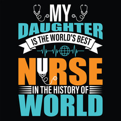 My Daughter Is The World's Best Nurse In The History Of World Nurse T-shirt Design