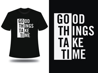 Good things take time t shirt design