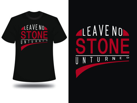 Leave no stone unturned typography t shirt design