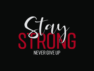 Stay strong never give up typography t shirt quotes and apparel design