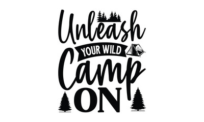 Unleash Your Wild Camp On, Camping SVG Design, Campfire T-shirt Design, Sign Making, Card Making, Scrapbooking, Happy Camper Printable Vector Illustration, The best memories are made camping 