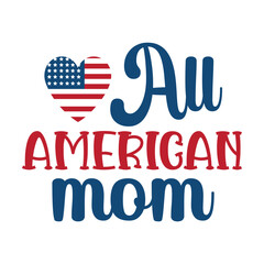 All American mom Funny fourth of July shirt print template, Independence Day, 4th Of July Shirt Design, American Flag, Men Women shirt, Freedom, Memorial Day 