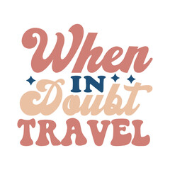 When in doubt travel 