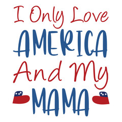 I only love America and my mama Funny fourth of July shirt print template, Independence Day, 4th Of July Shirt Design, American Flag, Men Women shirt, Freedom, Memorial Day 