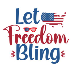 Let freedom bling Funny fourth of July shirt print template, Independence Day, 4th Of July Shirt Design, American Flag, Men Women shirt, Freedom, Memorial Day 
