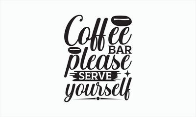 Coffee Bar Please Serve Yourself - Coffee Svg Design, Handmade calligraphy vector illustration, For Cutting Cricut and Silhouette, For prints on bags, posters, cards and Template, EPS 10.