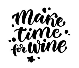 MAKE TIME FOR WINE. Calligraphy black text about make time for wine. Motivation quote make time for wine. Design print for t shirt, poster, banner, card, Home decor Vector illustration