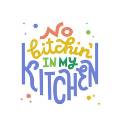 Fototapeta na wymiar No bitchin in my kitchen. Colorful lettering print about cooking. Isolated on white background.