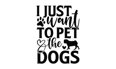 I Just Want To Pet The Dogs - Dog SVG Design, Hand drawn vintage illustration with lettering and decoration elements, used for prints on bags, poster, banner,  pillows.