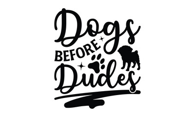 Dogs Before Dudes - Dog T-shirt design, Vector typography for posters, stickers, Cutting Cricut and Silhouette, svg file, banner, card Templet, flyer and mug.