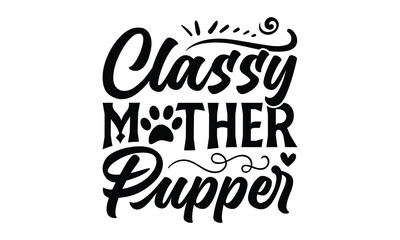 Classy Mother Pupper - Dog SVG Design, Modern calligraphy, Vector illustration with hand drawn lettering, posters, banners, cards, mugs, Notebooks, white background.