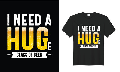I Need a Huge Glass of Beer funny t-shirt design. 
