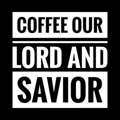 coffee our lord and savior simple typography with black background