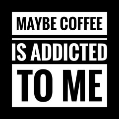 maybe coffee is addicted to me simple typography with black background