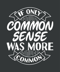 If Only Common Sense Was More Common Shirt design vector, Funny Quotes, Sarcastic Shirt eps, Funny Shirt, Funny Sarcastic Tee, Woman Gift Shirt
