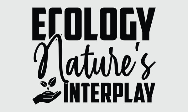Ecology Nature's Interplay- Biologist t- shirt design, Hand written vector Illustration Template for prints on SVG and bags, posters, cards