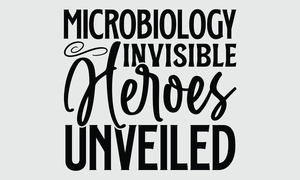 Microbiology Invisible Heroes Unveiled- Biologist t- shirt design, Hand drawn lettering phrase, greeting card template with typography text
