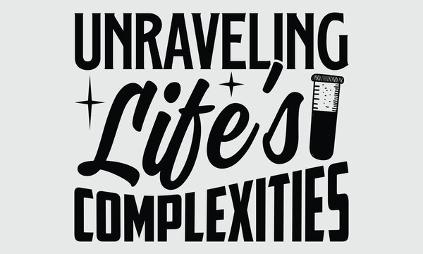 Unraveling Life's Complexities- Biologist t- shirt design, Hand written vector Illustration Template for prints on SVG and bags, posters, cards