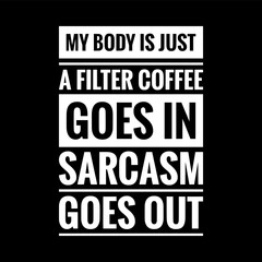 my body is just a filter coffee goes in sarcasm goes out simple typography with black background