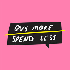 Buy more spend less. Speech bubble. Vector hand drawn badge on pink background.