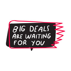 Big deals are waiting for you. Retail slogan. Business catchy phrase. Handwriting. Lettering. Design on white background.