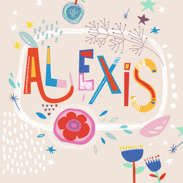 Bright card with beautiful name Alexis in flowers, petals and simple forms. Awesome female name design in bright colors. Tremendous vector background for fabulous designs