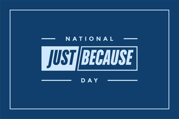 National Just Because Day Holiday concept. Template for background, banner, card, poster, t-shirt with text inscription