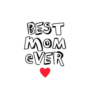 Inscription - Best mom ever. Mothers Day. Lettering. Red heart. Excellent holiday card.