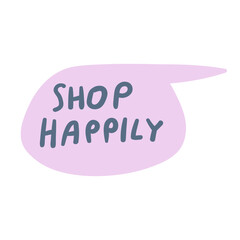 Shop happily. Badge. Speech bubble. Hand drawn design.