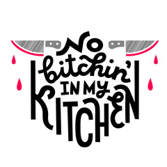 No bitchin in my kitchen. Black lettering print about cooking with colorful knife and sauce dripping detail. Isolated on white background.