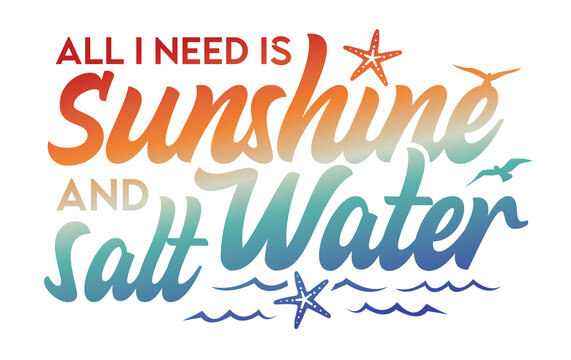 All I need is Sunshine and saltwater. Surrounded by starfish's, waves, and birds.Typography lettering design.