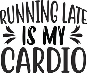 Running late is my cardio t shirt design