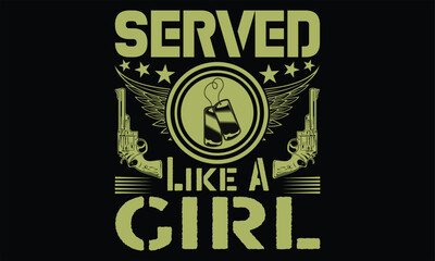Served Like A Girl  - Veteran t shirts design, Hand drawn lettering phrase, Isolated on Black background, For the design of postcards, Cutting Cricut and Silhouette, EPS 10